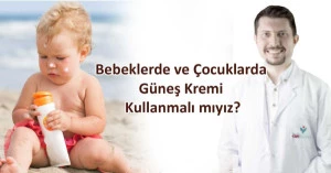 Bebeklerde ve Çocuklarda Güneş Kremi Kullanmalı mıyız? - Uzm. Dr. Murat Han Türker