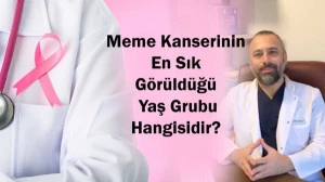 Meme Kanserinin En Sık Görüldüğü Yaş Grubu Hangisidir? - Opr. Dr. Doğan Fakıoğlu 