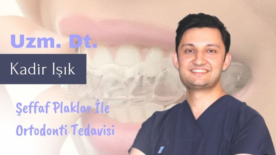 Şeffaf Plaklar ile Ortodonti Tedavisi - Uzm. Dt. Kadir Işık